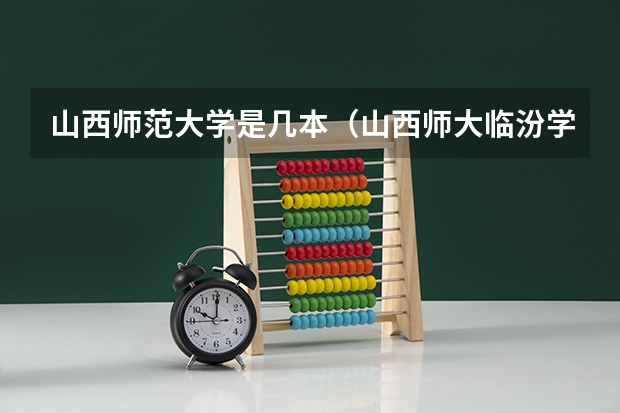 山西师范大学是几本(山西师大临汾学院是不是一本B类院校)