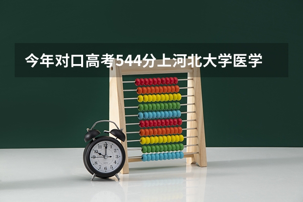 今年对口高考544分上河北大学医学部，还是邢台医专（河北大学、邢台学院等河北高校的行政级别？）