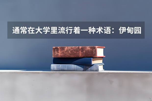 通常在大学里流行着一种术语:伊甸园、象牙塔等各代表什么意思?做出详细的回答!!