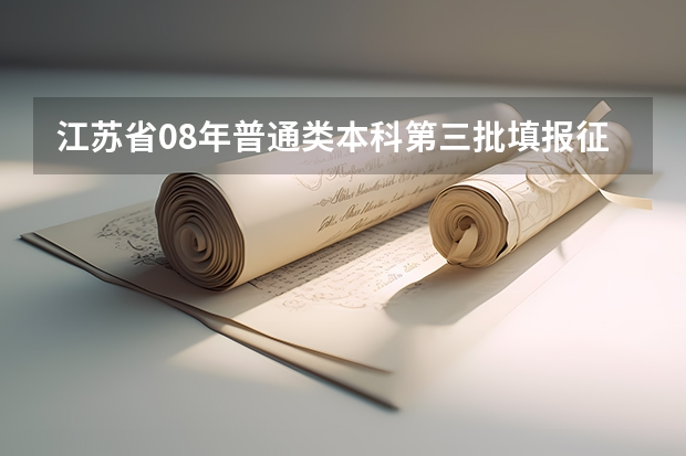 江苏省08年普通类本科第三批填报征求平行志愿通告 江苏省高考文科类、理科类提前录取本科批次征求平行志愿计划