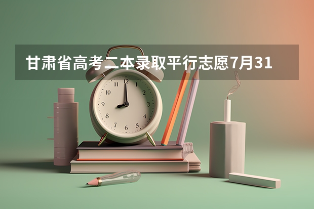 甘肃省高考二本录取平行志愿7月31日投档 江苏：高招本科第三批征求平行志愿投档线（理科）