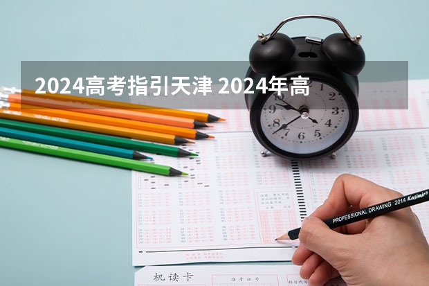 2024高考指引天津 2024年高考政策