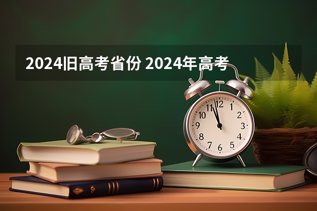 2024旧高考省份 2024年高考会是新高考模式吗？
