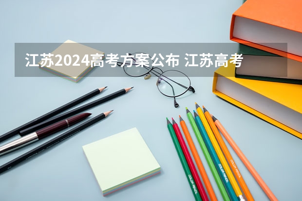 江苏2024高考方案公布 江苏高考政策2023