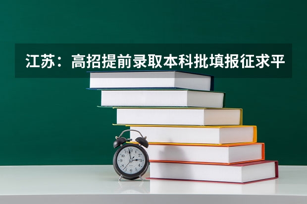 江苏：高招提前录取本科批填报征求平行志愿通告 江苏：文、理科类本科第三批填报征求平行志愿通告