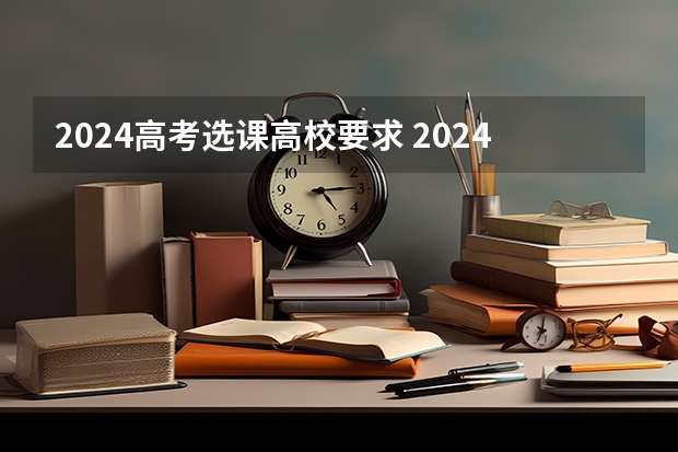 2024高考选课高校要求 2024年甘肃省普通高校招生专业选考科目要求