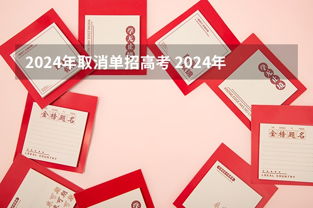 2024年取消单招高考 2024年单招是不是取消了啊？