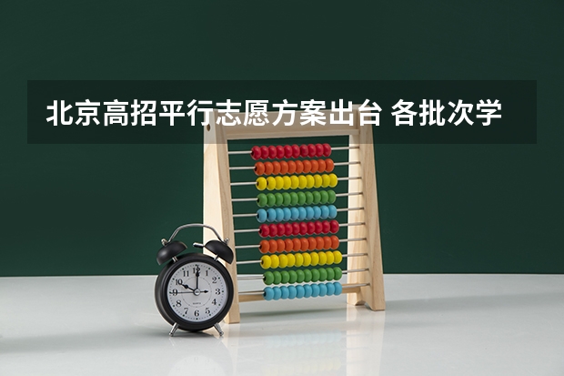 北京高招平行志愿方案出台 ，各批次学校各增加1所 四川招生考试院：平行志愿≠平等志愿 ，可填5学校