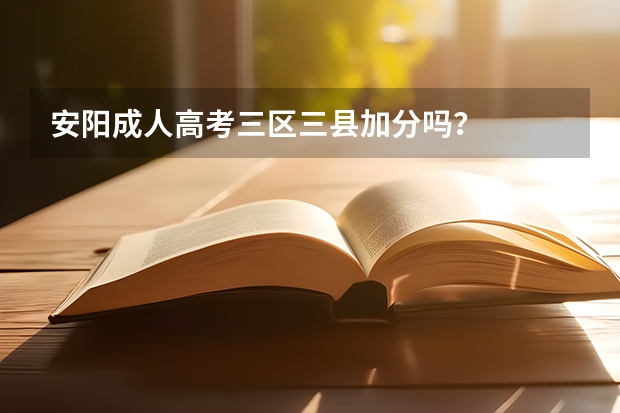 安阳成人高考三区三县加分吗？