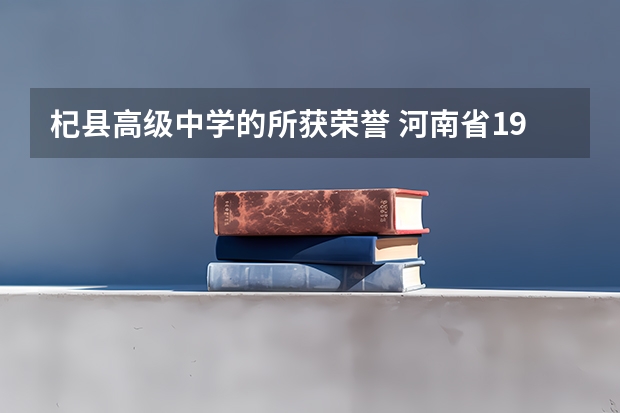 杞县高级中学的所获荣誉 河南省1990~历届高考状元及他们所就读的高中 到历届河南高考状元名单