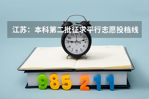 江苏：本科第二批征求平行志愿投档线(文科) 广西：高校招生结束 ，平行志愿见成效 ，3.2万考生圆大学梦