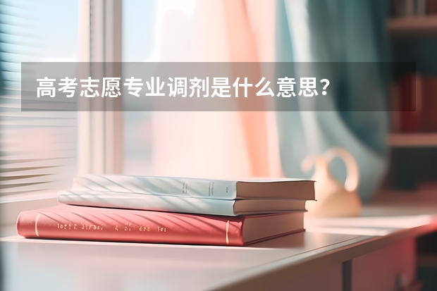 高考志愿专业调剂是什么意思？