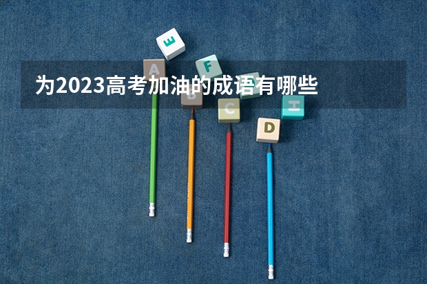 为2023高考加油的成语有哪些