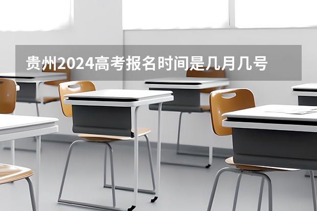 贵州2024高考报名时间是几月几号？ 2024年高考政策 2024高考报考时间