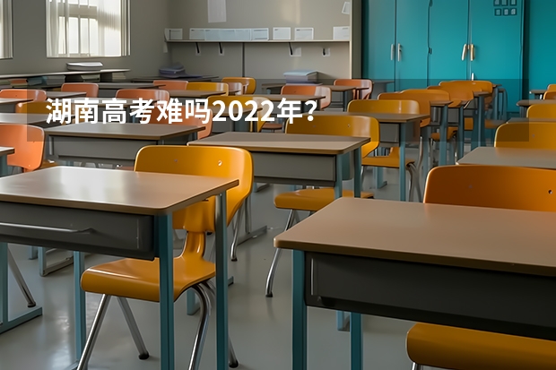 湖南高考难吗2022年？