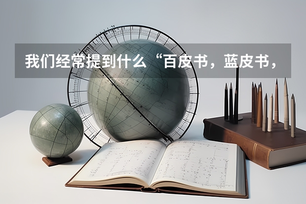 我们经常提到什么“百皮书，蓝皮书，绿皮书”都是些什么意思啊 ？