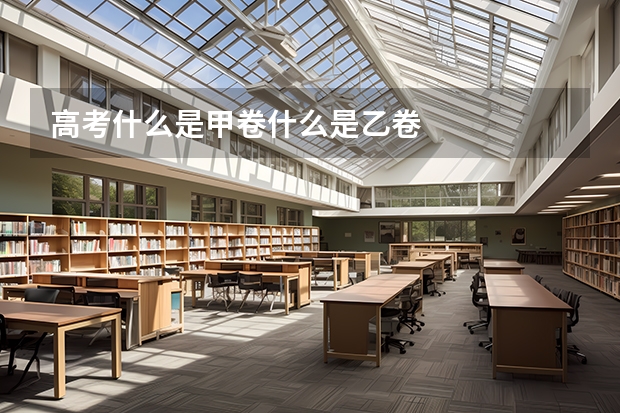 高考什么是甲卷什么是乙卷