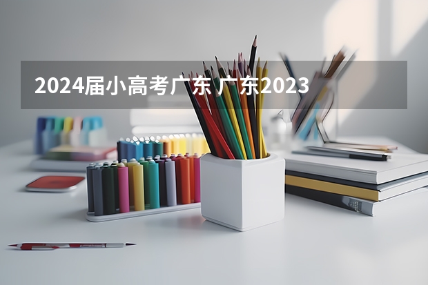 2024届小高考广东 广东2023年小高考报名时间