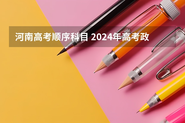 河南高考顺序科目 2024年高考政策