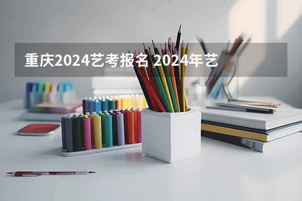 重庆2024艺考报名 2024年艺考美术文化分数线