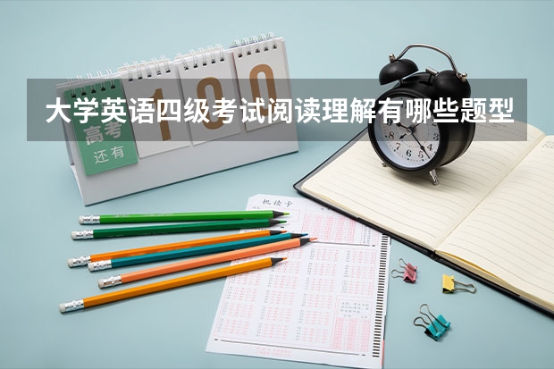 大学英语四级考试阅读理解有哪些题型？