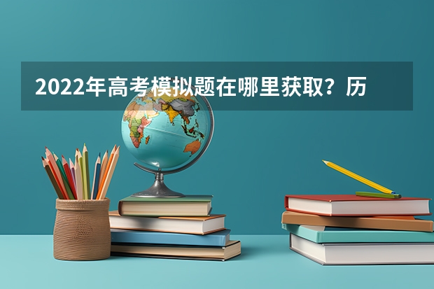 2022年高考模拟题在哪里获取？历年高考各科真题的难度如何？