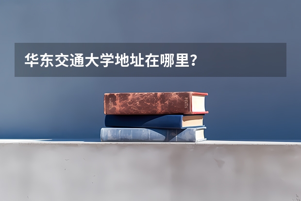 华东交通大学地址在哪里？