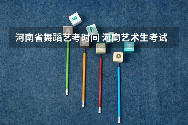 河南省舞蹈艺考时间 河南艺术生考试时间