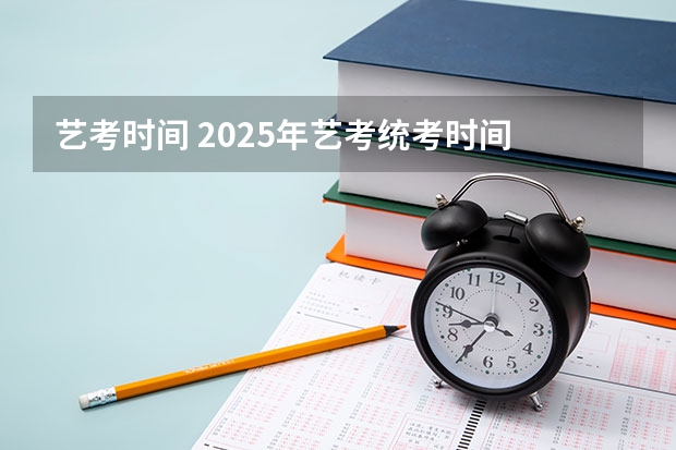 艺考时间 2025年艺考统考时间