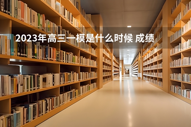 2023年高三一模是什么时候 成绩多久出来