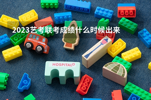 2023艺考联考成绩什么时候出来