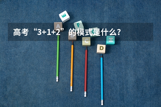 高考“3+1+2”的模式是什么？