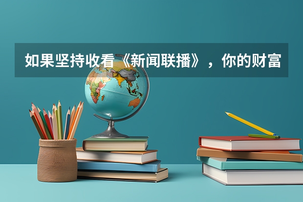 如果坚持收看《新闻联播》，你的财富是现在的多少倍？！