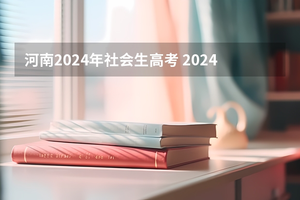 河南2024年社会生高考 2024年河南省高考报名时间