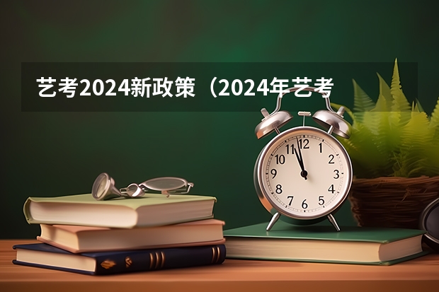 艺考2024新政策（2024年艺考考试流程发布）