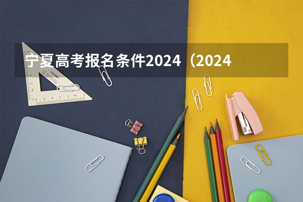 宁夏高考报名条件2024（2024年新疆高考报名条件）