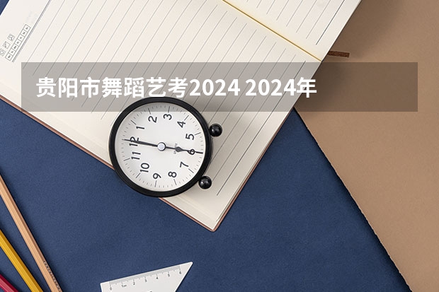 贵阳市舞蹈艺考2024 2024年艺考改革政策