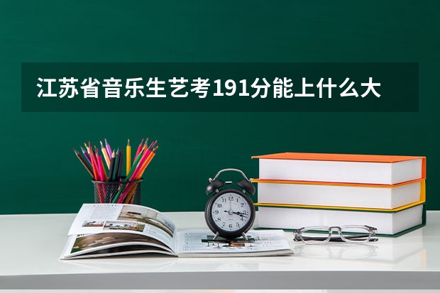 江苏省音乐生艺考191分能上什么大学