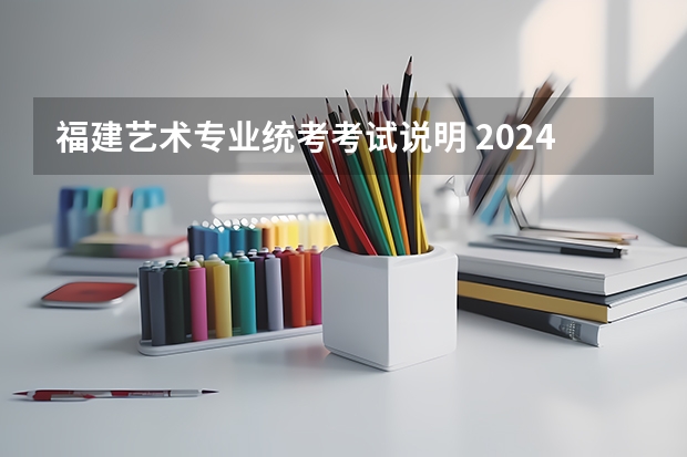 福建艺术专业统考考试说明 2024年起实行 2023音乐艺考时间