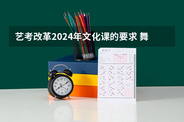 艺考改革2024年文化课的要求 舞蹈艺考成绩排名