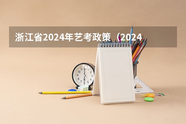 浙江省2024年艺考政策（2024年高考难度趋势）