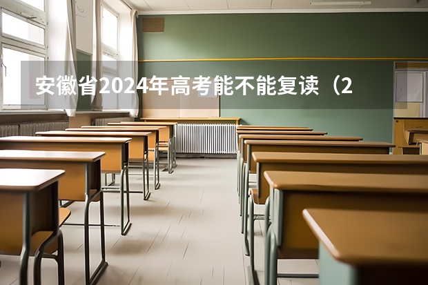 安徽省2024年高考能不能复读（2024年高考是否还有复读政策？）