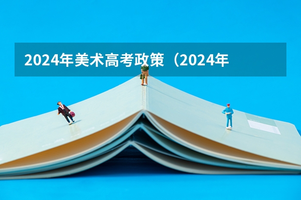 2024年美术高考政策（2024年艺考改革政策）