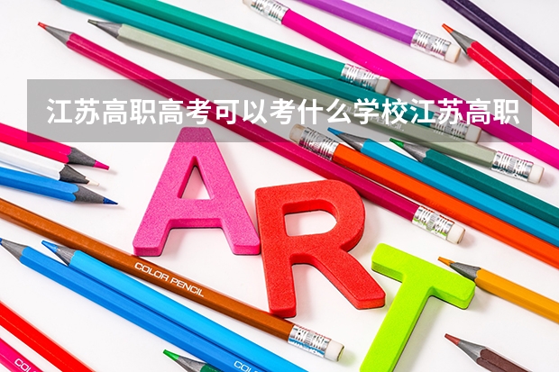 江苏高职高考可以考什么学校江苏高职高考可以考哪些学校