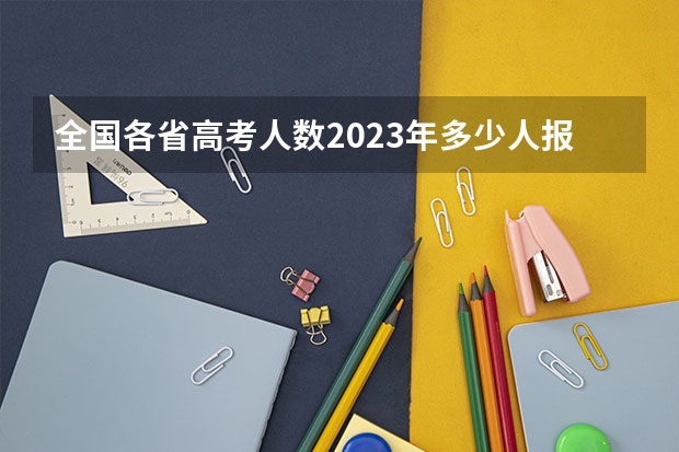 全国各省高考人数2023年多少人报名