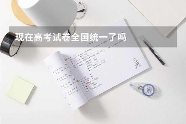 现在高考试卷全国统一了吗