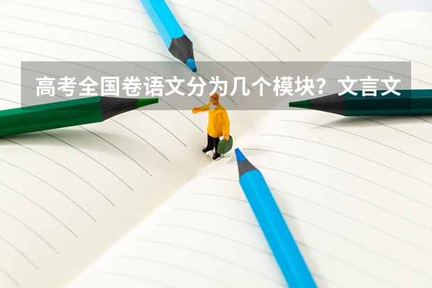 高考全国卷语文分为几个模块？文言文 阅读文作文还有什么类的题目？