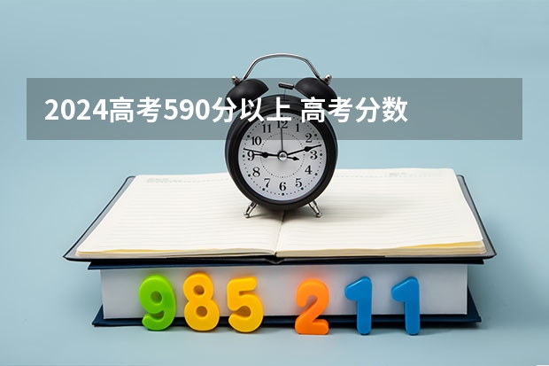 2024高考590分以上 高考分数线985