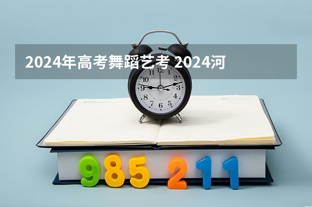 2024年高考舞蹈艺考 2024河北艺考政策