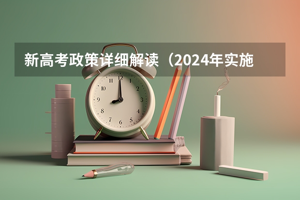 新高考政策详细解读（2024年实施的新高考改革涉及到高考的内容和形式，）